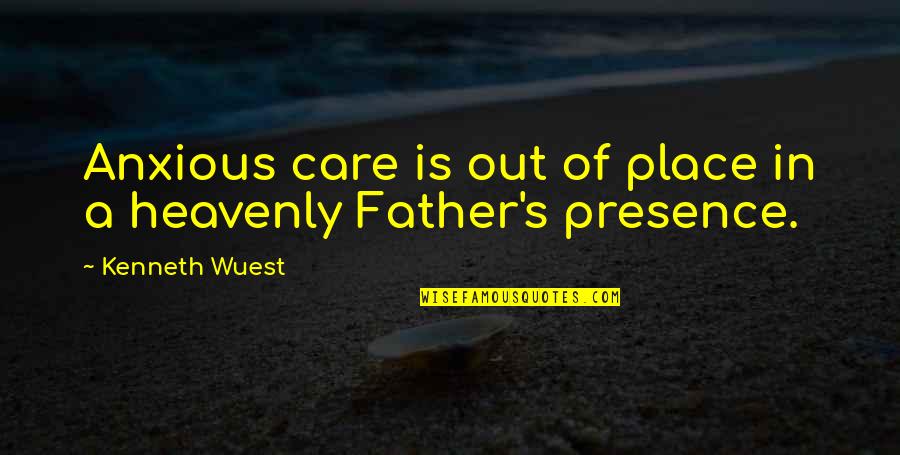 Father Care Quotes By Kenneth Wuest: Anxious care is out of place in a