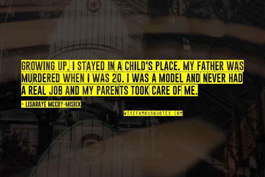 Father Care Quotes By LisaRaye McCoy-Misick: Growing up, I stayed in a child's place.