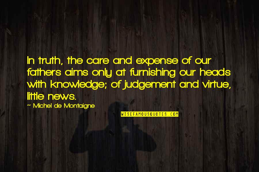 Father Care Quotes By Michel De Montaigne: In truth, the care and expense of our