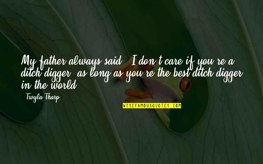 Father Care Quotes By Twyla Tharp: My father always said, 'I don't care if