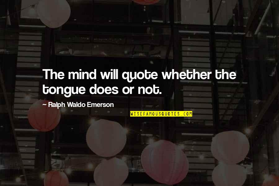 Father Cavanaugh Quotes By Ralph Waldo Emerson: The mind will quote whether the tongue does