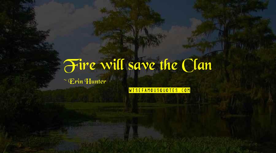 Father Chains Quotes By Erin Hunter: Fire will save the Clan
