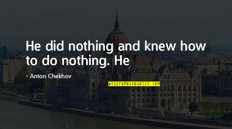 Father Child Bible Quotes By Anton Chekhov: He did nothing and knew how to do