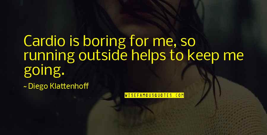 Father Child Support Quotes By Diego Klattenhoff: Cardio is boring for me, so running outside Father Child Support Quotes By Diego Klattenhoff: Cardio is boring for me, so running outside