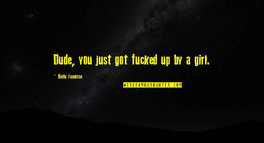 Father Chris Riley Quotes By Bella Jeanisse: Dude, you just got fucked up by a