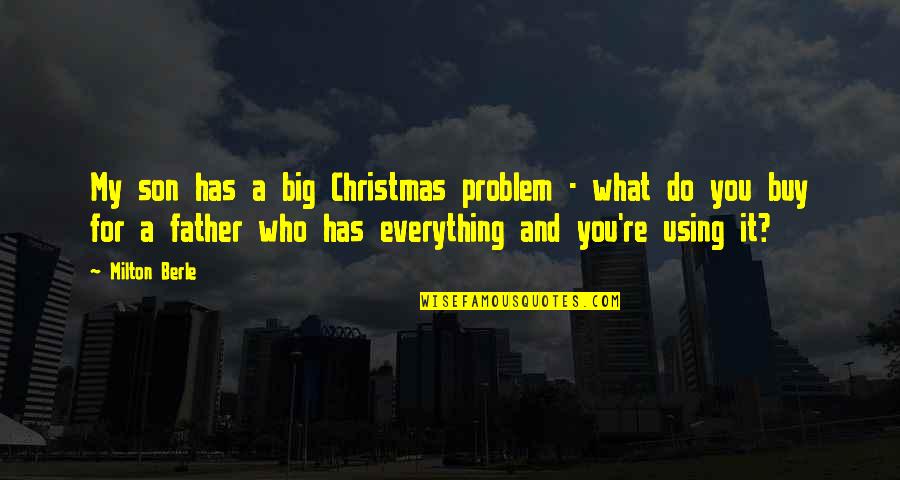 Father Christmas Quotes By Milton Berle: My son has a big Christmas problem -