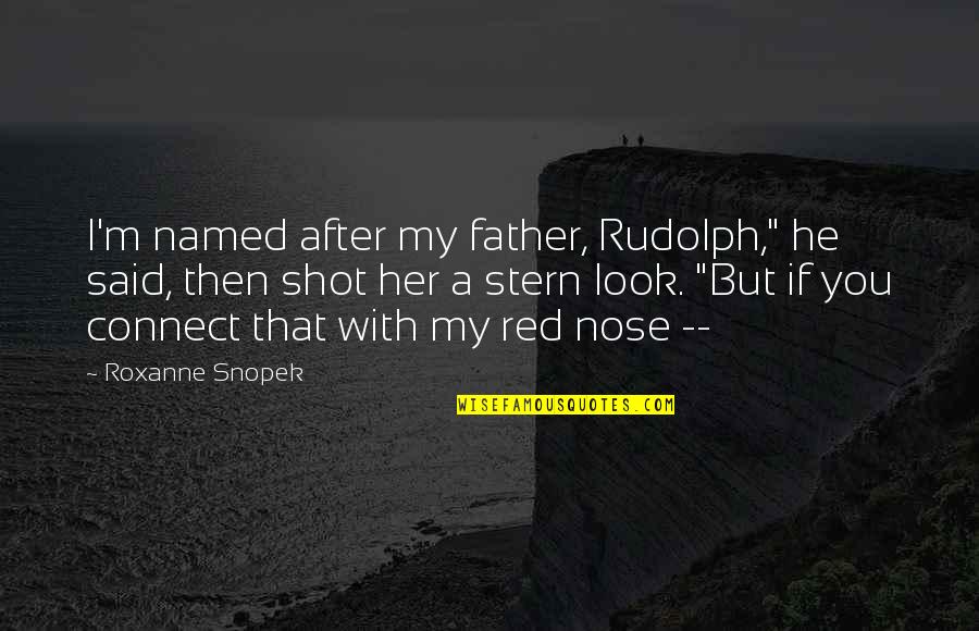 Father Christmas Quotes By Roxanne Snopek: I'm named after my father, Rudolph," he said,