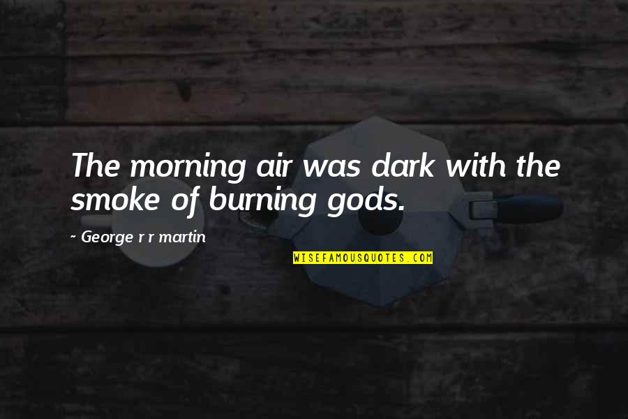 Father Comstock Quotes By George R R Martin: The morning air was dark with the smoke