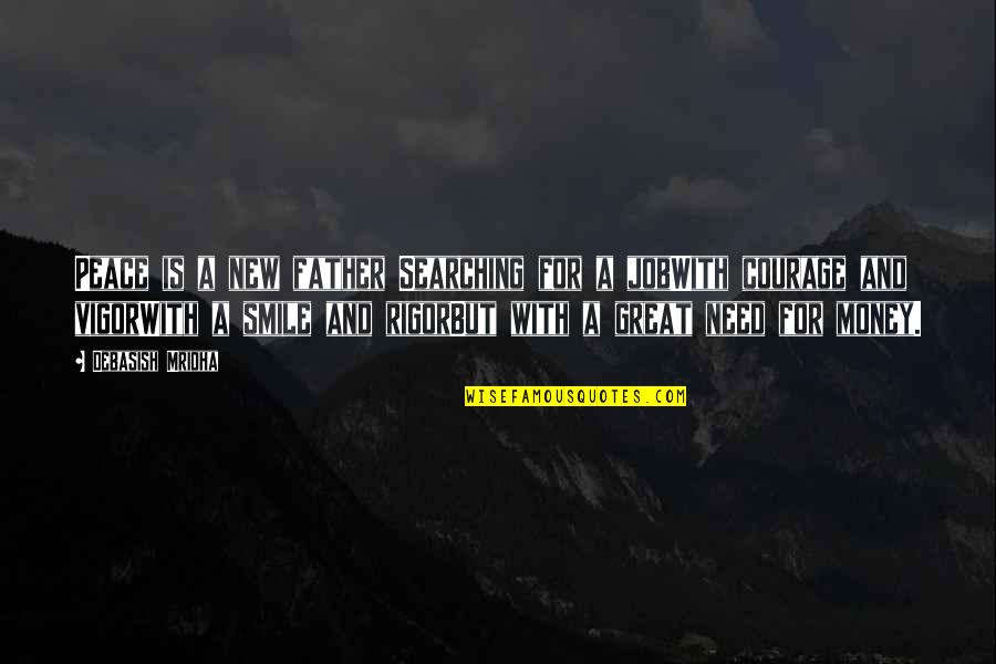 Father Courage Quotes By Debasish Mridha: Peace is a new father Searching for a