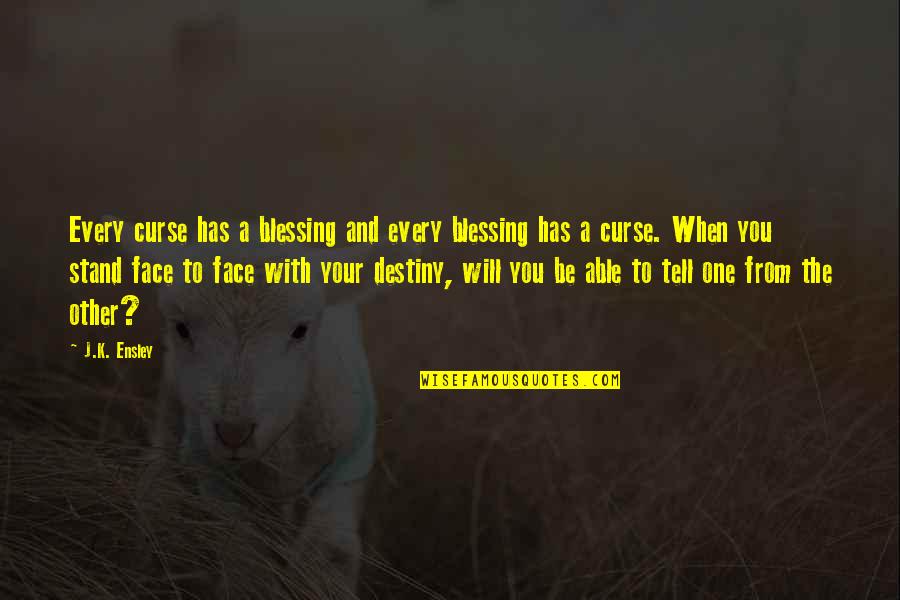 Father Courage Quotes By J.K. Ensley: Every curse has a blessing and every blessing