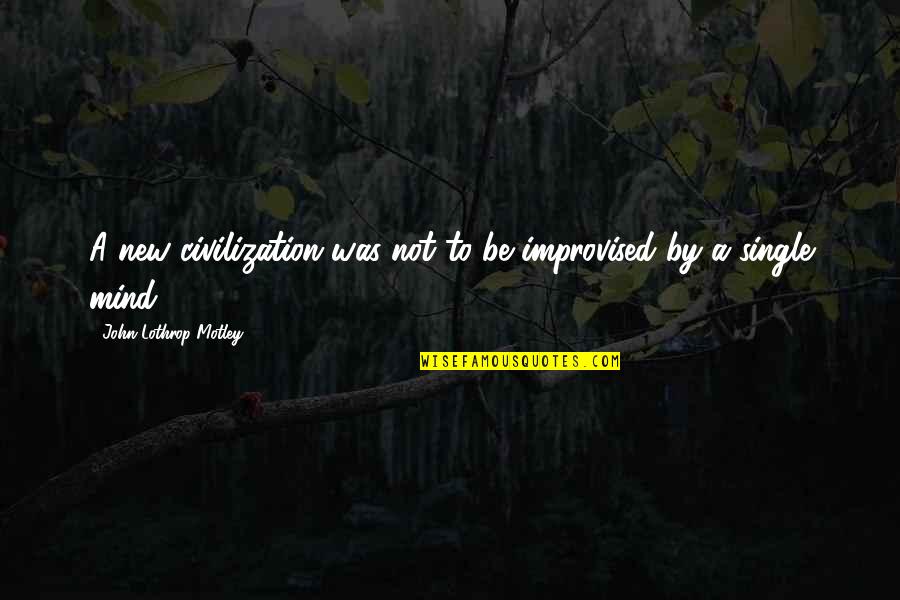 Father Day For My Husband Quotes By John Lothrop Motley: A new civilization was not to be improvised Father Day For My Husband Quotes By John Lothrop Motley: A new civilization was not to be improvised