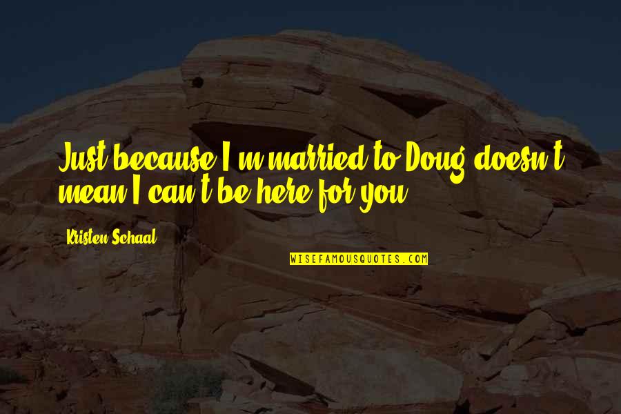 Father Day For My Husband Quotes By Kristen Schaal: Just because I'm married to Doug doesn't mean