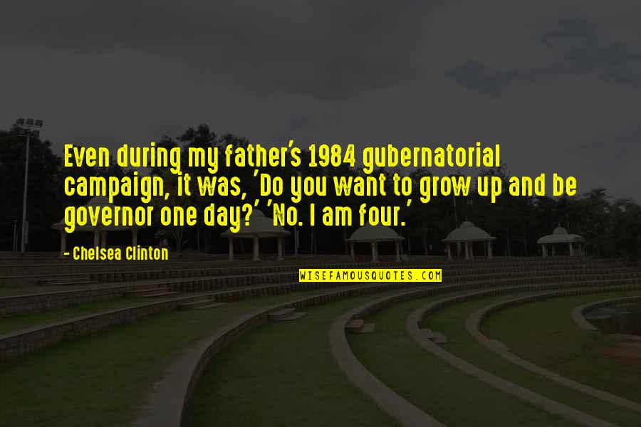 Father Day Quotes By Chelsea Clinton: Even during my father's 1984 gubernatorial campaign, it