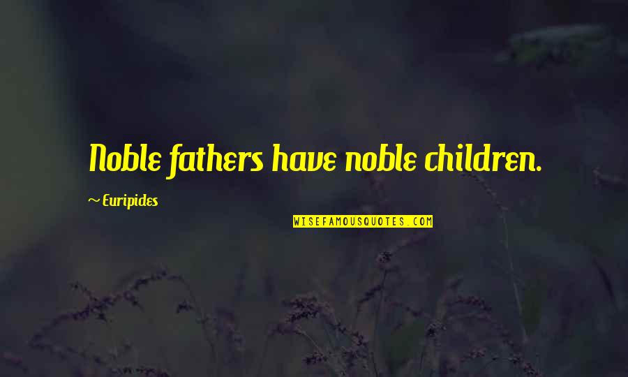 Father Day Quotes By Euripides: Noble fathers have noble children.
