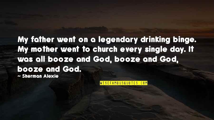 Father Day Quotes By Sherman Alexie: My father went on a legendary drinking binge.