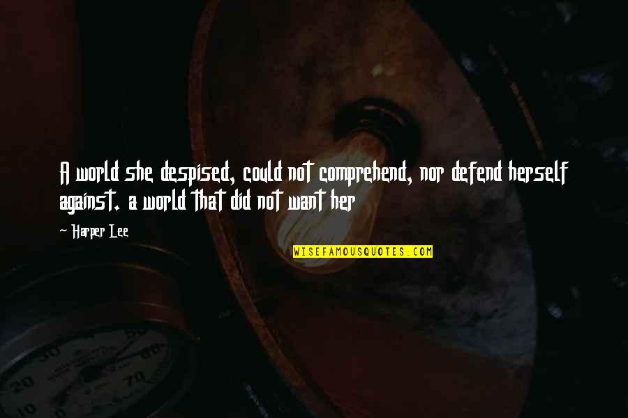 Father Death 2 Years Anniversary Quotes By Harper Lee: A world she despised, could not comprehend, nor Father Death 2 Years Anniversary Quotes By Harper Lee: A world she despised, could not comprehend, nor