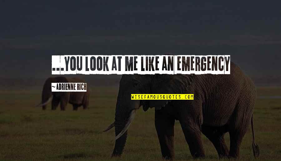 Father Death Date Quotes By Adrienne Rich: ...you look at me like an emergency Father Death Date Quotes By Adrienne Rich: ...you look at me like an emergency