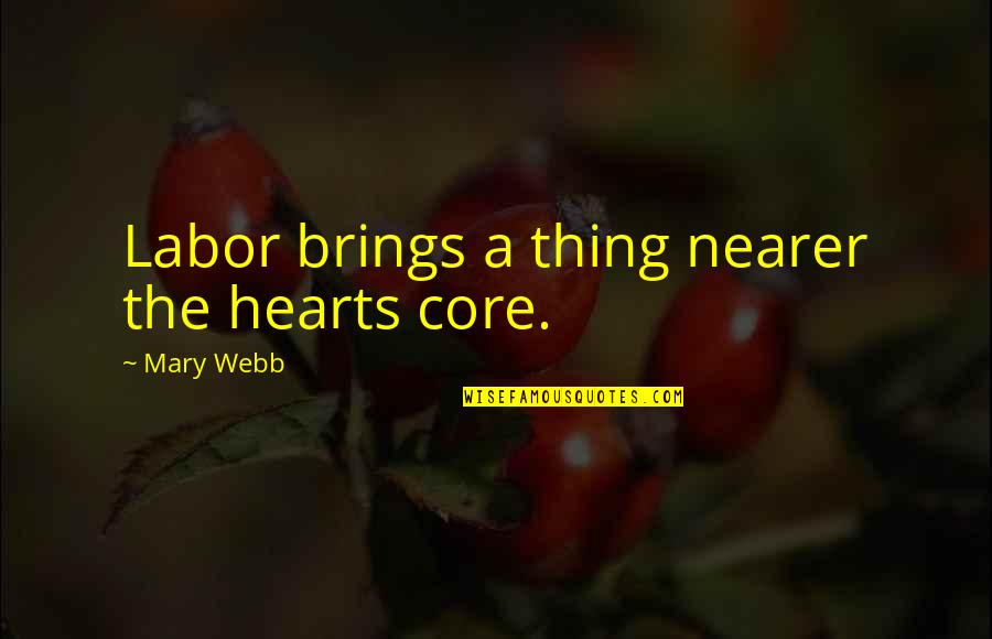 Father Death Date Quotes By Mary Webb: Labor brings a thing nearer the hearts core. Father Death Date Quotes By Mary Webb: Labor brings a thing nearer the hearts core.