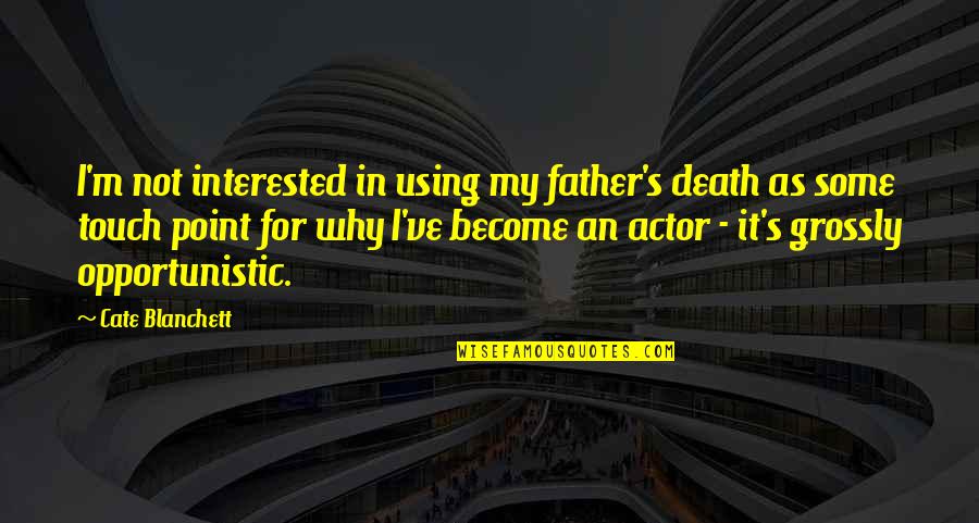 Father Death Quotes By Cate Blanchett: I'm not interested in using my father's death