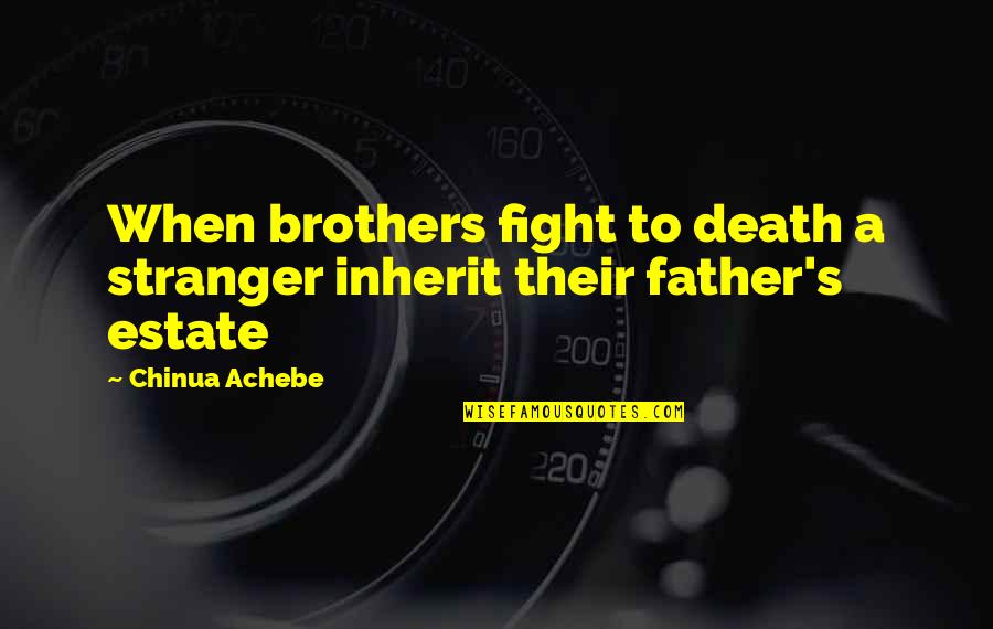 Father Death Quotes By Chinua Achebe: When brothers fight to death a stranger inherit