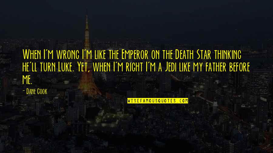 Father Death Quotes By Dane Cook: When I'm wrong I'm like the Emperor on