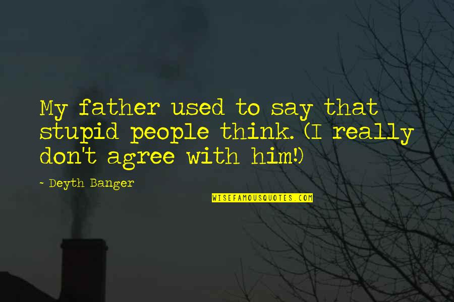 Father Death Quotes By Deyth Banger: My father used to say that stupid people