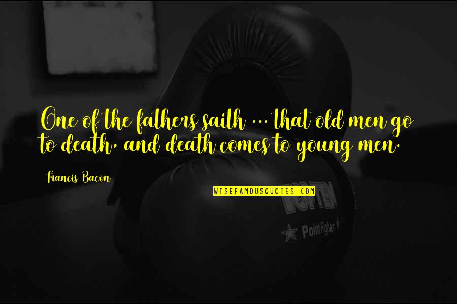 Father Death Quotes By Francis Bacon: One of the fathers saith ... that old