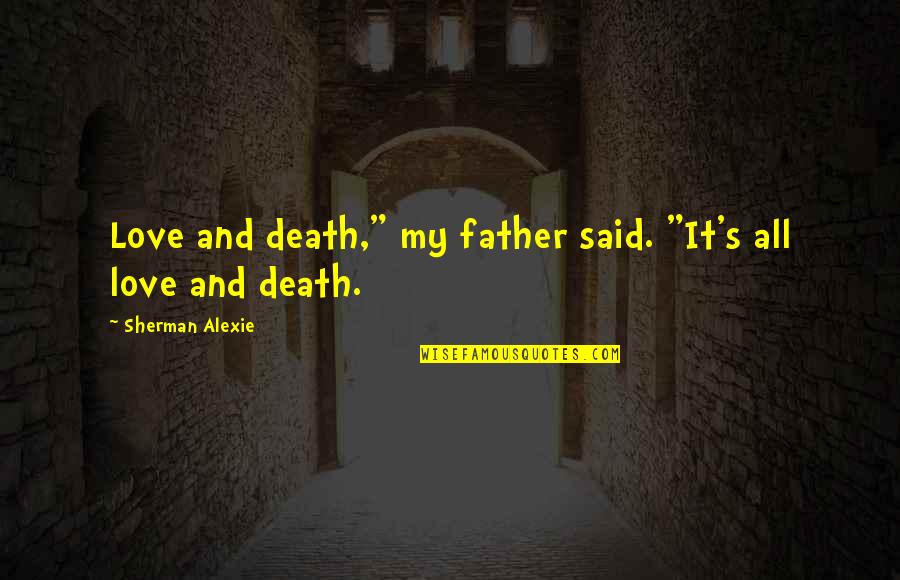 Father Death Quotes By Sherman Alexie: Love and death," my father said. "It's all