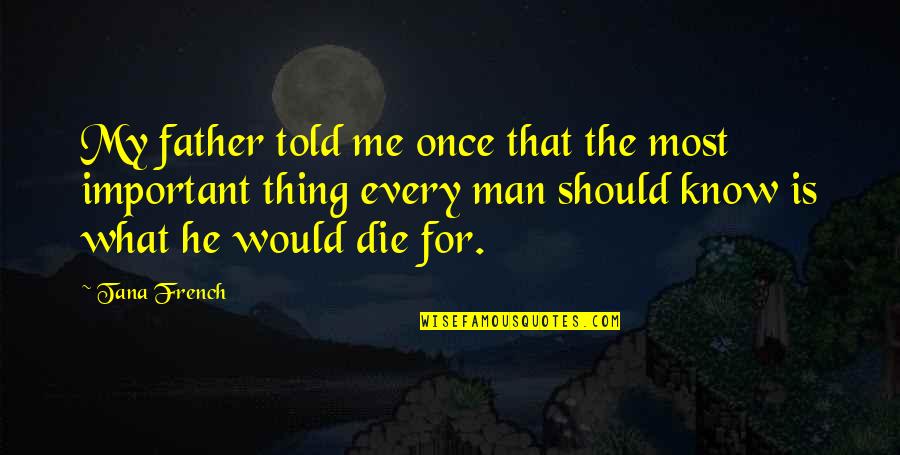 Father Death Quotes By Tana French: My father told me once that the most