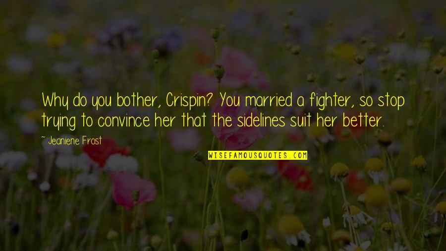 Father Definition Quotes By Jeaniene Frost: Why do you bother, Crispin? You married a