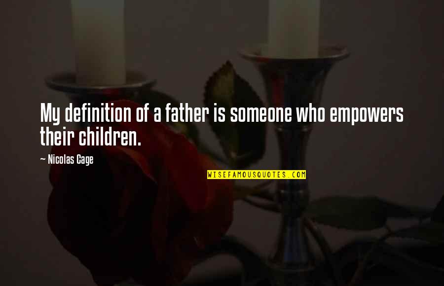 Father Definition Quotes By Nicolas Cage: My definition of a father is someone who