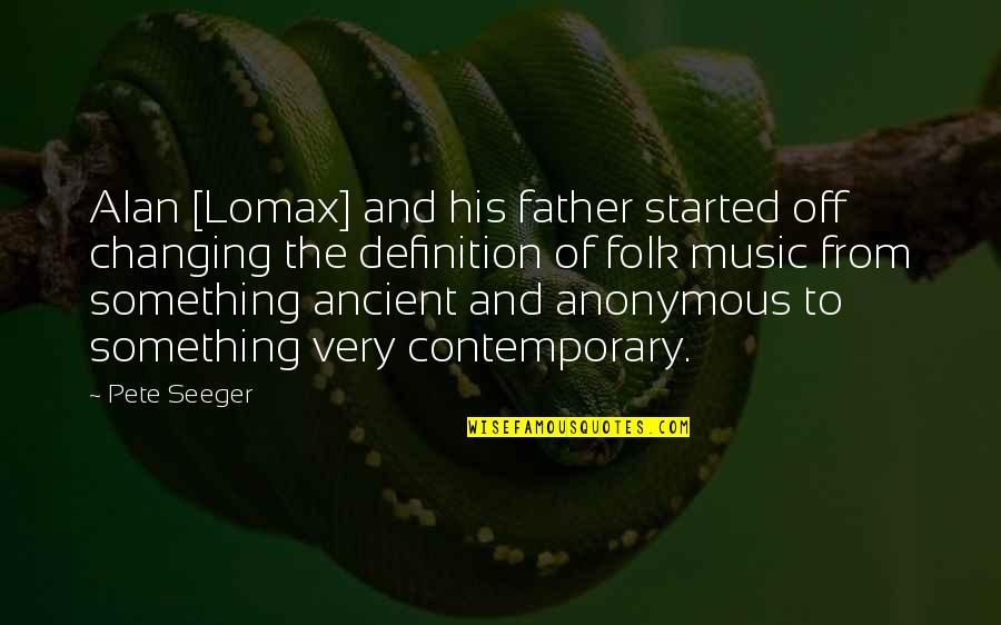 Father Definition Quotes By Pete Seeger: Alan [Lomax] and his father started off changing