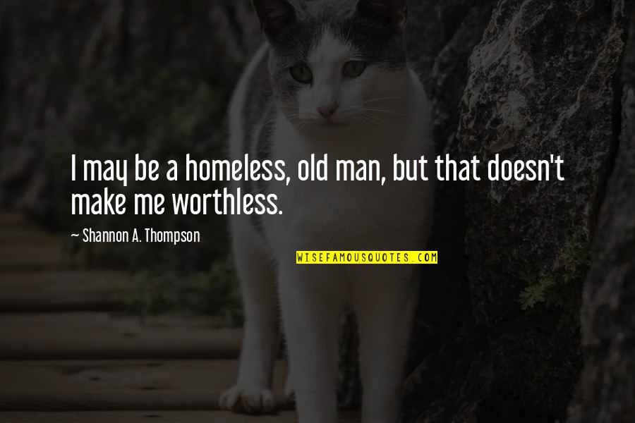 Father Died Before Child Born Quotes By Shannon A. Thompson: I may be a homeless, old man, but