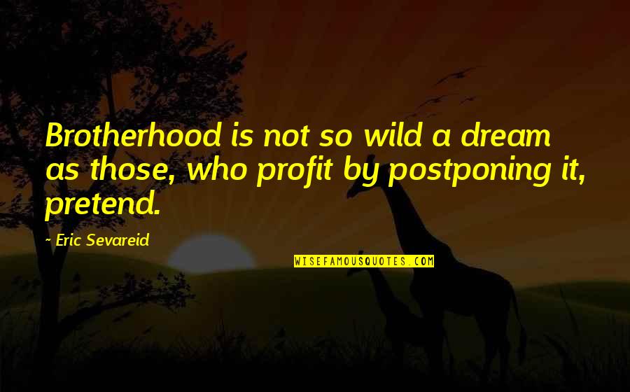 Father Died Tagalog Quotes By Eric Sevareid: Brotherhood is not so wild a dream as
