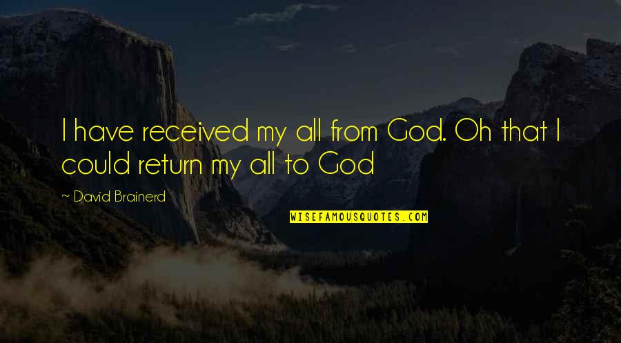 Father Dominic Quotes By David Brainerd: I have received my all from God. Oh