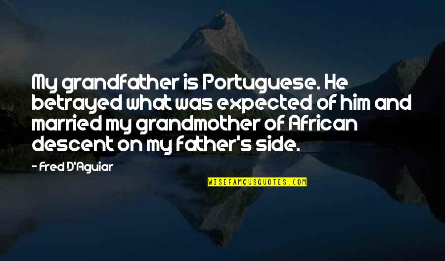 Father D'souza Quotes By Fred D'Aguiar: My grandfather is Portuguese. He betrayed what was