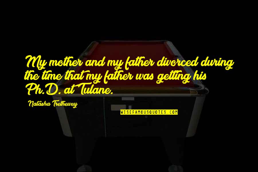 Father D'souza Quotes By Natasha Trethewey: My mother and my father divorced during the