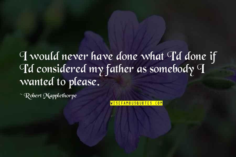 Father D'souza Quotes By Robert Mapplethorpe: I would never have done what I'd done