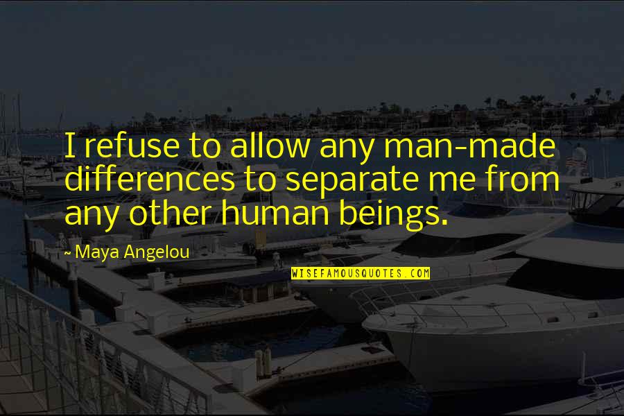 Father Expired Quotes By Maya Angelou: I refuse to allow any man-made differences to Father Expired Quotes By Maya Angelou: I refuse to allow any man-made differences to