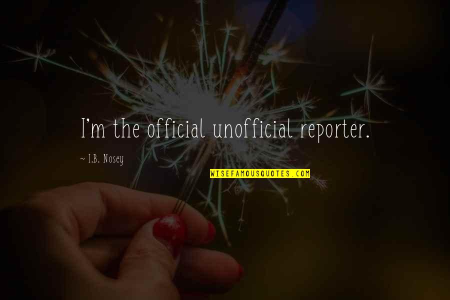 Father Fiction Donald Miller Quotes By I.B. Nosey: I'm the official unofficial reporter. Father Fiction Donald Miller Quotes By I.B. Nosey: I'm the official unofficial reporter.