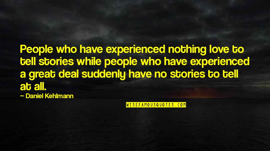 Father Figures Movie Quotes By Daniel Kehlmann: People who have experienced nothing love to tell Father Figures Movie Quotes By Daniel Kehlmann: People who have experienced nothing love to tell