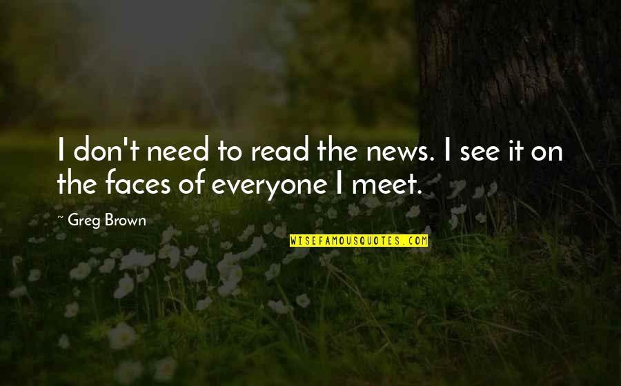 Father Footstep Quotes By Greg Brown: I don't need to read the news. I