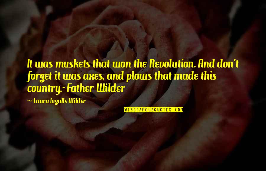 Father Forget Quotes By Laura Ingalls Wilder: It was muskets that won the Revolution. And