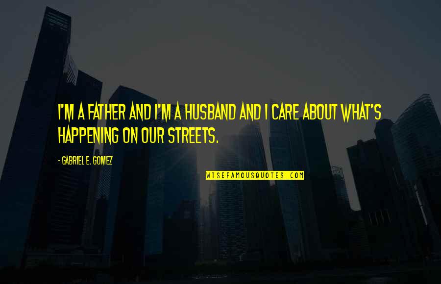 Father Gabriel Quotes By Gabriel E. Gomez: I'm a father and I'm a husband and