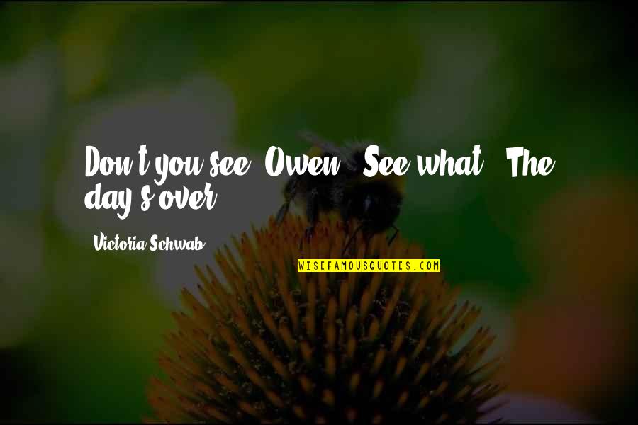 Father Gapon Bloody Sunday Quotes By Victoria Schwab: Don't you see, Owen?""See what?""The day's over.