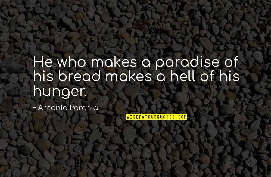 Father George Calciu Quotes By Antonio Porchia: He who makes a paradise of his bread