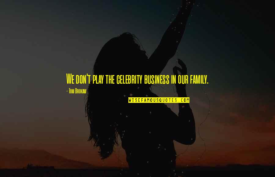 Father Gone Quotes By Tom Brokaw: We don't play the celebrity business in our Father Gone Quotes By Tom Brokaw: We don't play the celebrity business in our