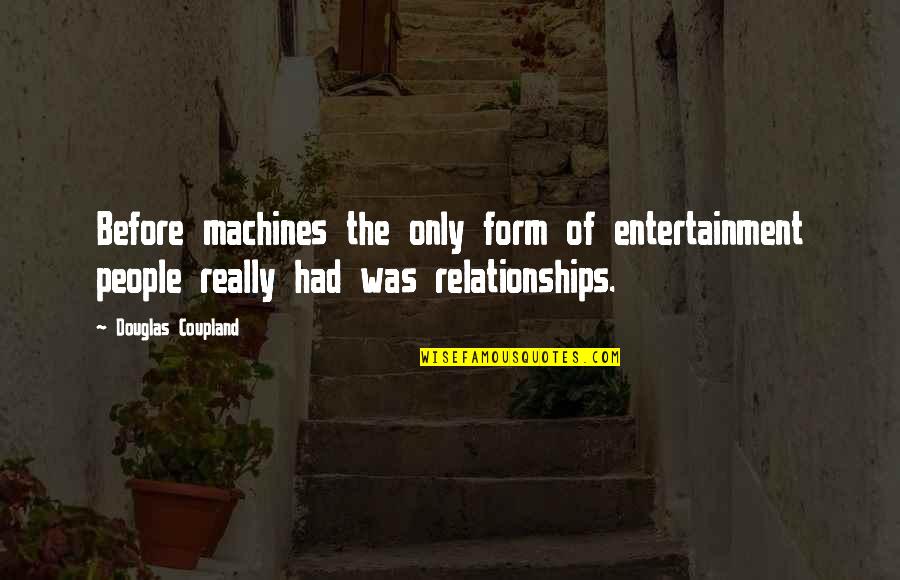 Father Having A Son Quotes By Douglas Coupland: Before machines the only form of entertainment people Father Having A Son Quotes By Douglas Coupland: Before machines the only form of entertainment people