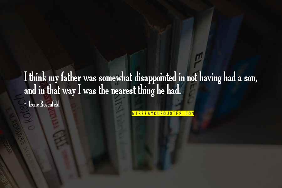 Father Having A Son Quotes By Irene Rosenfeld: I think my father was somewhat disappointed in Father Having A Son Quotes By Irene Rosenfeld: I think my father was somewhat disappointed in
