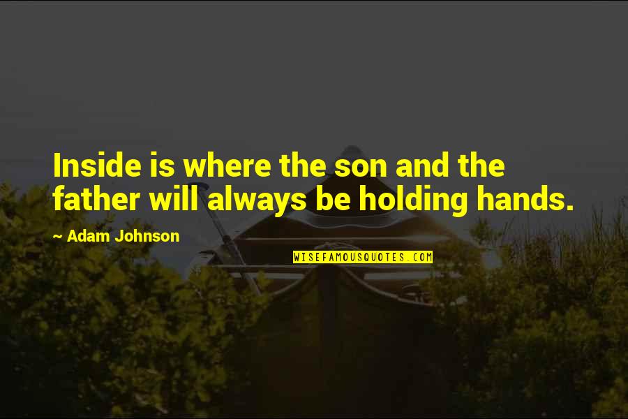 Father Holding Son Quotes By Adam Johnson: Inside is where the son and the father